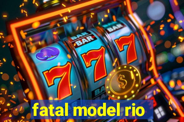 fatal model rio